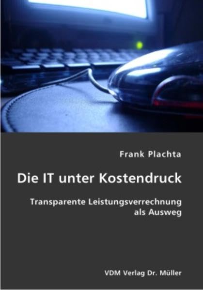 Die IT unter Kostendruck: Transparente Leistungsverrechnung als Ausweg Business, Finance & Career