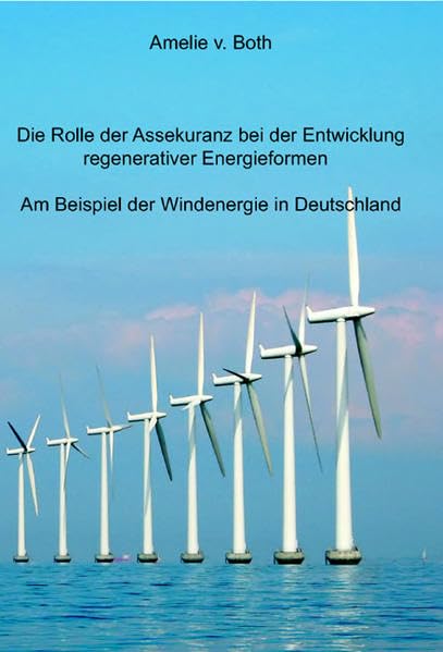 Die Rolle der Assekuranz bei der Entwicklung regenerativer Energieformen - am Beispiel der Windenergiebranche in Deutschland Law