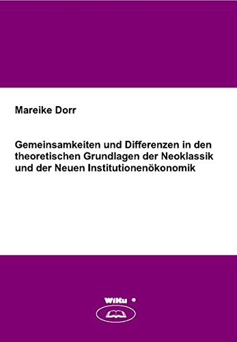 Gemeinsamkeiten und Differenzen in den theoretischen Grundlagen der Neoklassik und der Neuen Institutionenökonomik Business & Technology