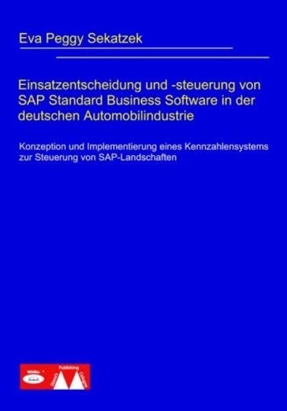 Einsatzentscheidung und -steuerung von SAP Standard Business Software in der deutschen Automobilindustrie: Konzeption und Implementierung eines Kennzahlensystems zur Steuerung von SAP-Landschaften Law