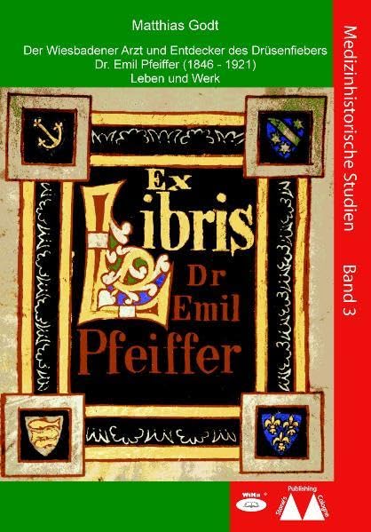 Der Wiesbadener Arzt und Entdecker des Drüsenfiebers Dr. Emil Pfeiffer (1846 - 1921). Leben und Werk. Medicine