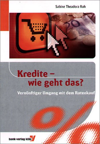 Kredite - wie geht das?: Vernünftiger Umgang mit dem Ratenkauf Business, Finance & Career