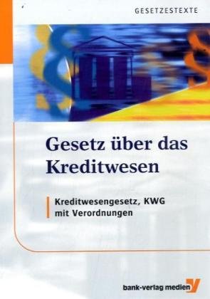 Gesetz über das Kreditwesen: Kreditwesengesetz (KWG) mit Verordnungen Law