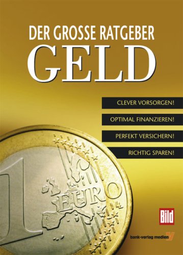 Der Große Ratgeber Geld: Clever Vorsorgen! Opitmal Finanzieren! Perfekt Versichern! Richtig Sparen!: Clever vorsorgen! Optimal finanzieren! Perfekt versichern! Richtig sparen! Business, Finance & Career