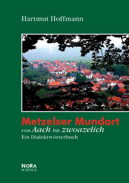 Metzelser Mundart: Von Aach bis zwoazelich. Ein Dialektwörterbuch Social Sciences