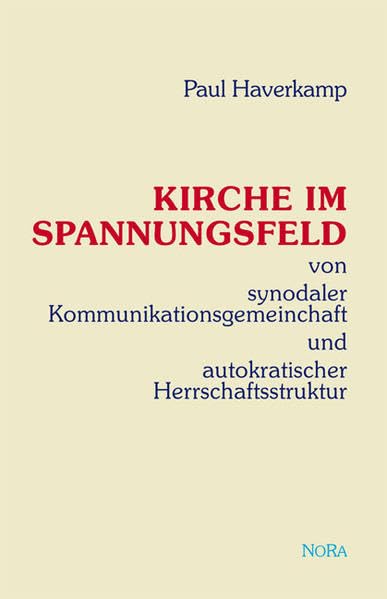 Kirche im Spannungsfeld: Von synodaler Kommunikationsgemeinschaft und autokratischer Herrschaftsstruktur Religion & Esotericism