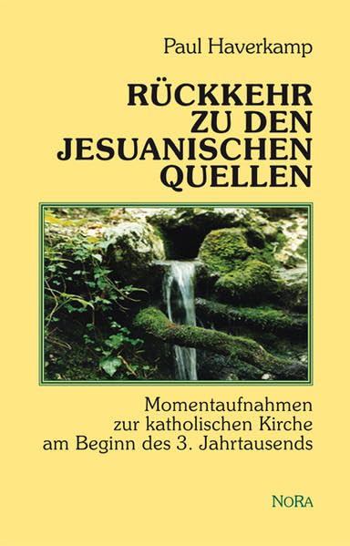 Rückkehr zu den jesuanischen Quellen: Momentaufnahmen zur katholischen Kirche am Beginn des 3. Jahrtausends Religion & Esotericism