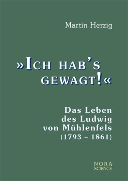 "Ich hab's gewagt!": Das Leben des Ludwig von Mühlenfels (1793 - 1861) Politics & History