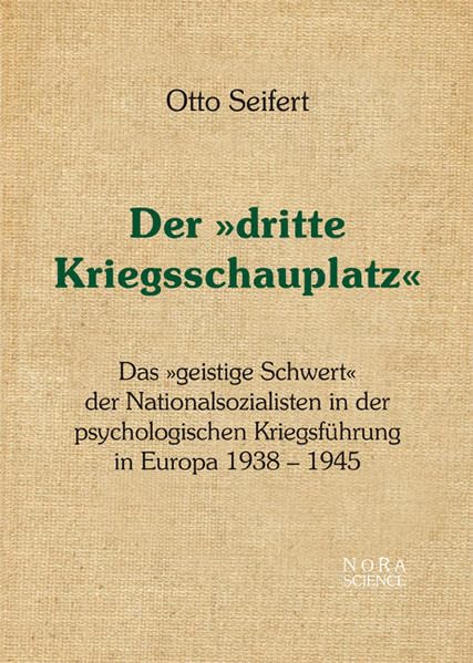 Der "dritte Kriegsschauplatz": Das "geistige Schwert" der Nationalsozialisten in der psychologischen Kriegsführung 1938 - 1945 German history
