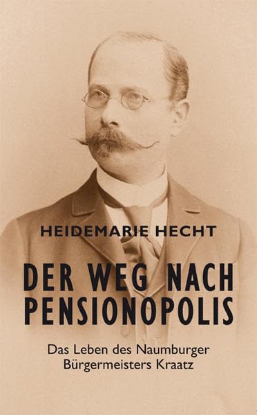 Der Weg nach Pensionopolis: Das Leben des Naumburger Bürgermeisters Kraatz book