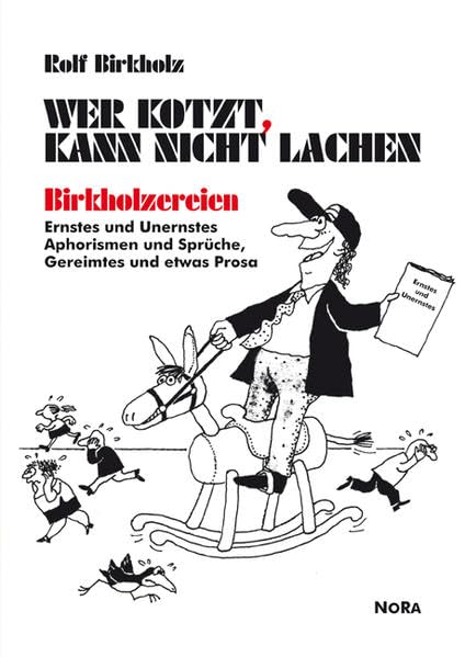 Wer kotzt, kann nicht lachen - Birkholzereien: Ernstes und Unernstes, Aphorismen und Sprüche, Gereimtes und etwas Prosa Contemporary literature Books