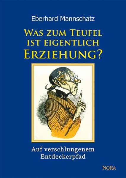Was zum Teufel ist eigentlich Erziehung?: Auf verschlungenem Entdeckerpfad Psychology