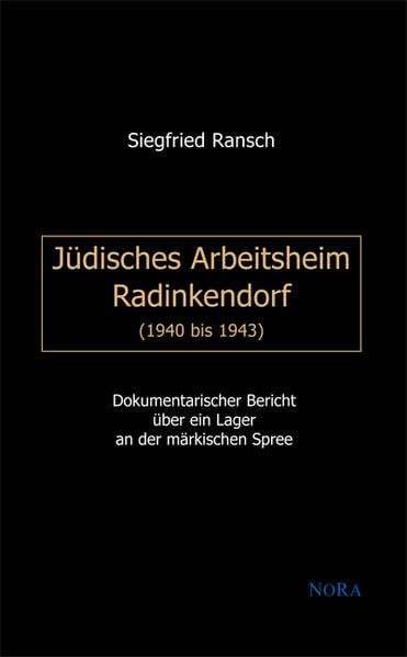Jüdisches Arbeitsheim Radinkendorf (1940 bis 1943): Dokumentarischer Bericht über ein Lager an der märkischen Spree book