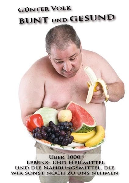 bunt und gesund: Über 1000 Lebens- und Heilmittel und die Nahrungsmittel, die wir sonst noch zu uns nehmen Medicine