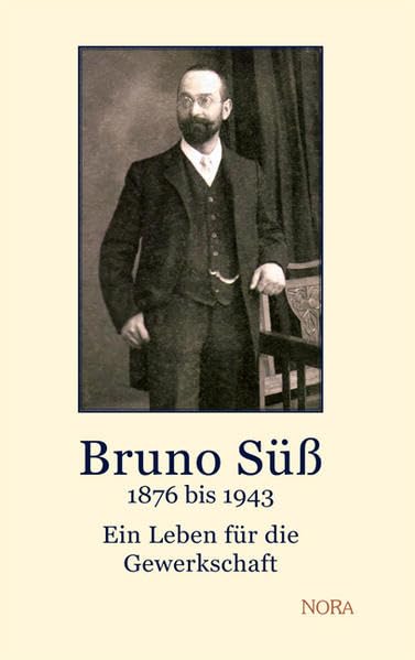 Bruno Süß – 1876 bis 1943: Ein Leben für die Gewerkschaft book