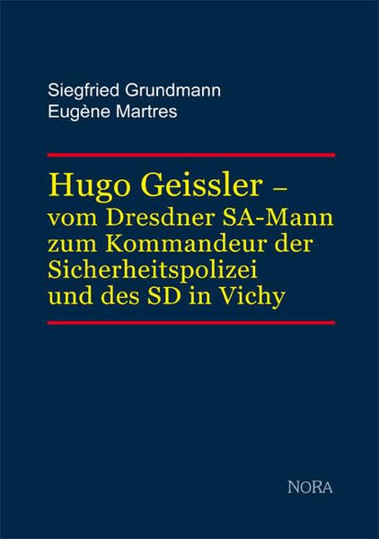 Hugo Geissler –: vom Dresdner SA-Mann zum Kommandeur der Sicherheitspolizei und des SD in Vichy German history