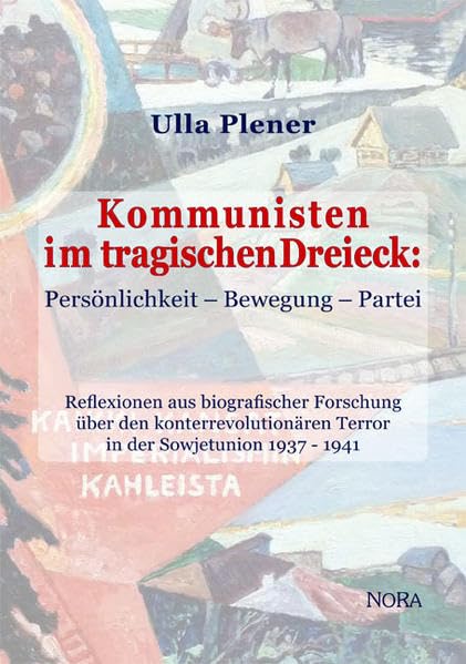 Kommunisten im tragischen Dreieck: Persönlichkeit – Bewegung – Partei: Reflexionen aus biografischer Forschung über den konterrevolutionären Terror in der Sowjetunion 1937 - 1941 Memories