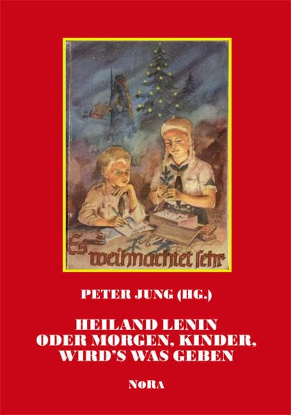 Heiland Lenin oder Morgen Kinder wird's was geben: Deutsche Krisenweihnacht 1918 bis 1945 im Blätterwald Politics & History