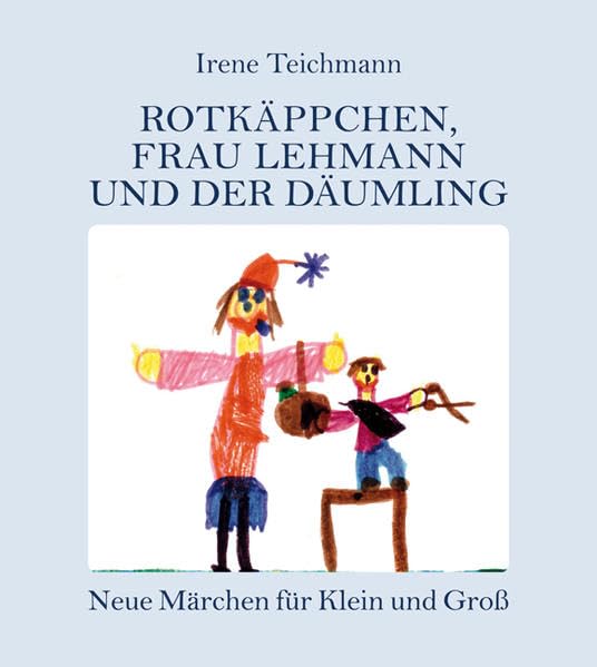 Rotkäppchen, Frau Lehmann und der Däumling: Neue Märchen für Klein und Groß mit Illustrationen von Karina, Sophie, Michalis, Linda, Theresa, Kevin, Luisa, Melina und Robin Novels & Short Stories