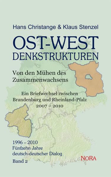 OST-WEST Denkstrukturen - Von den Mühen des Zusammenwachsens Ein Briefwechsel zwischen Brandenburg und Rheinland-Pfalz * 2007 – 2010: 1996 – 2010 * Fünfzehn Jahre deutsch-deutscher Dialog * Band 2 Essays & Short Stories