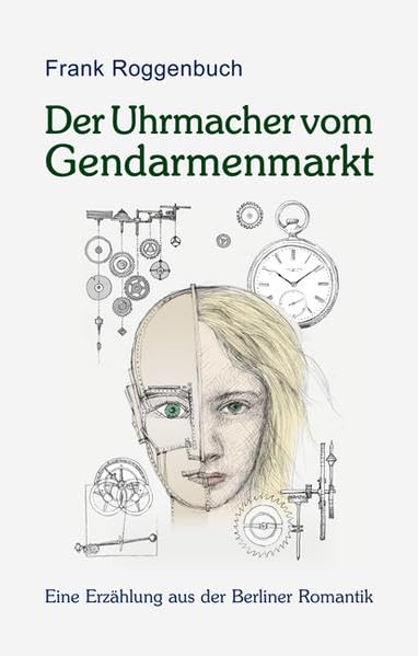 Der Uhrmacher vom Gendarmenmarkt: oder Von einem der auszog, ein Wunder zu schaffen - Eine Erzählung aus der Berliner Romantik Contemporary literature