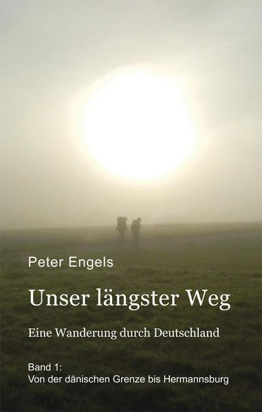 Unser längster Weg: Eine Wanderung durch Deutschland - Band 1: Von der dänischen Grenze bis Hermannsburg Contemporary literature