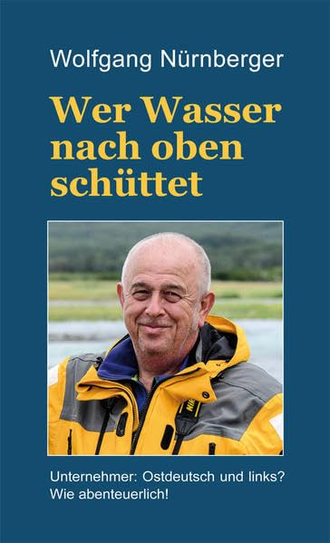Wer Wasser nach oben schüttet: Unternehmer: Ostdeutsch und links? Wie abenteuerlich! book