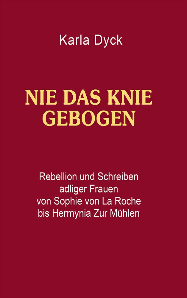 Nie das Knie gebogen: Rebellion und Schreiben adliger Frauen von Sophie von La Roche bis Hermynia Zur Mühlen Contemporary literature Books