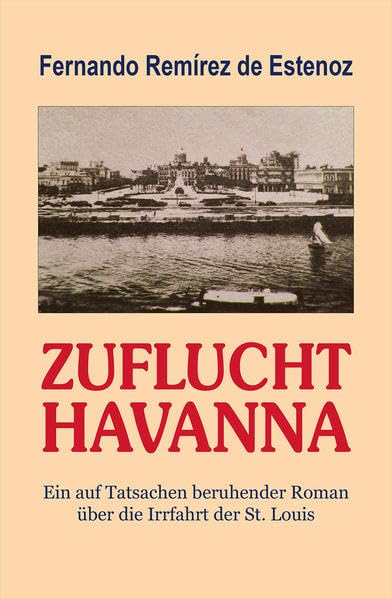 ZUFLUCHT HAVANNA: Ein auf Tatsachen beruhender Roman über die Irrfahrt der St. Louis Historical Fiction