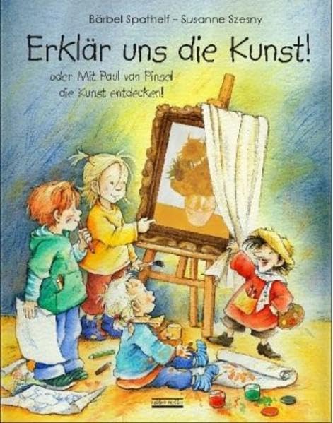 Erklär uns die Kunst oder Mit Paul van Pinsel die Kunst verstehen. Mit Kittel: Mit Sachinformationen: Oder Mit Paul van Pinsel die Kunst entdecken! Non-fiction
