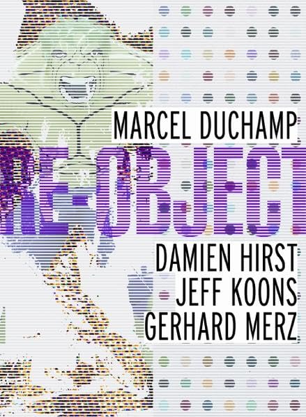Re-object: Marccel Duchamp, Damien Hirst, Jeff Koons, Gerhard Merz: 1 book