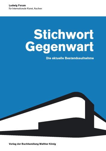 Stichwort Gegenwart: Die aktuelle Bestandesaufnahme: Die aktuelle Bestandsaufnahme. Hrsg. vom Ludwig Forum für Internationale Kunst, Aachen Books