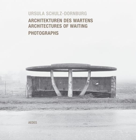 Ursula Schulz-Dornburg. Architekturen des Wartens /Architectures of Waiting: Photographs Travel