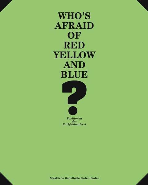 Who´s afraid of Red and Yellow and Blue: Positionen der Farbfeldmalerei: Positions in Colour Field Painting Film, Art & Culture