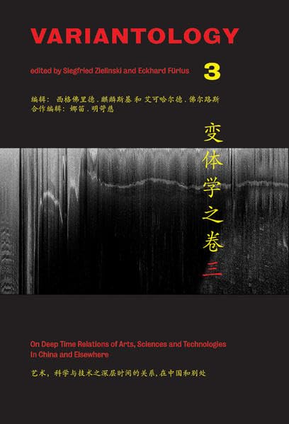 Siegfried Zielinski. Variantology 3: On Deep Time. Relations of Arts, Sciences and Technologies in China and Elsewhere (Kunstwissenschaftliche Bibliothek, Band 37) Film, Art & Culture