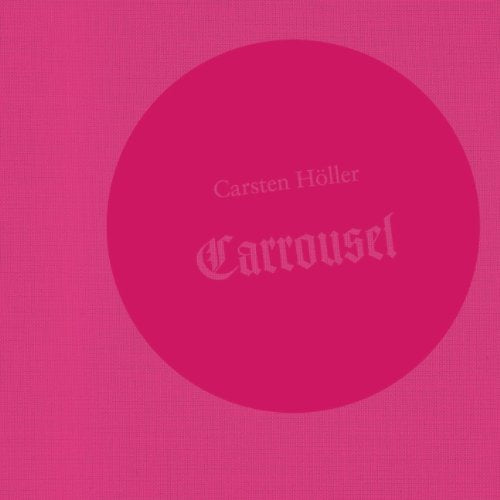 Carsten Höller. Carrousel: Katalog zur Ausstellung im Kunsthaus Bregenz, 2008. Dtsch.-Engl. Film, Art & Culture