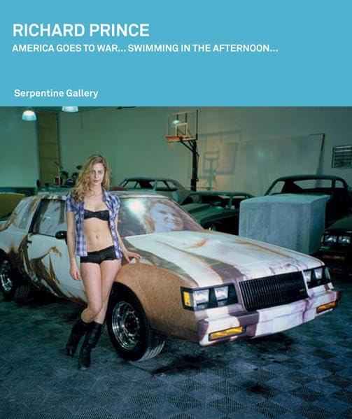 Richard Prince. America Goes To War... Swimming In The Afternoon: Catalogue of the Exhibition at Serpentine Gallery, London, 2008 Film, Art & Culture