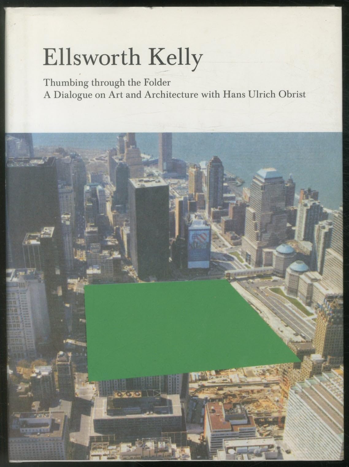 Ellsworth Kelly. Thumbing through the Folder. A dialog on Art and Architecture with Hans Ulrich Obrist: Thumbing through the Folder : A Dialogue on Art and Architecture with Hans Ulrich Obrist Essays & Short Stories
