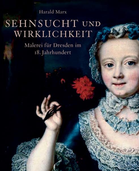 Harald Marx. Sehnsucht und Wirklichkeit: Malerei für Dresden im 18. Jahrhundert: Wunschbilder. Malerei für Dresden im 18. Jahrhundert. Katalog zur ... der Staatlichen Kunstsammlungen Dresden, 2009 Film, Art & Culture