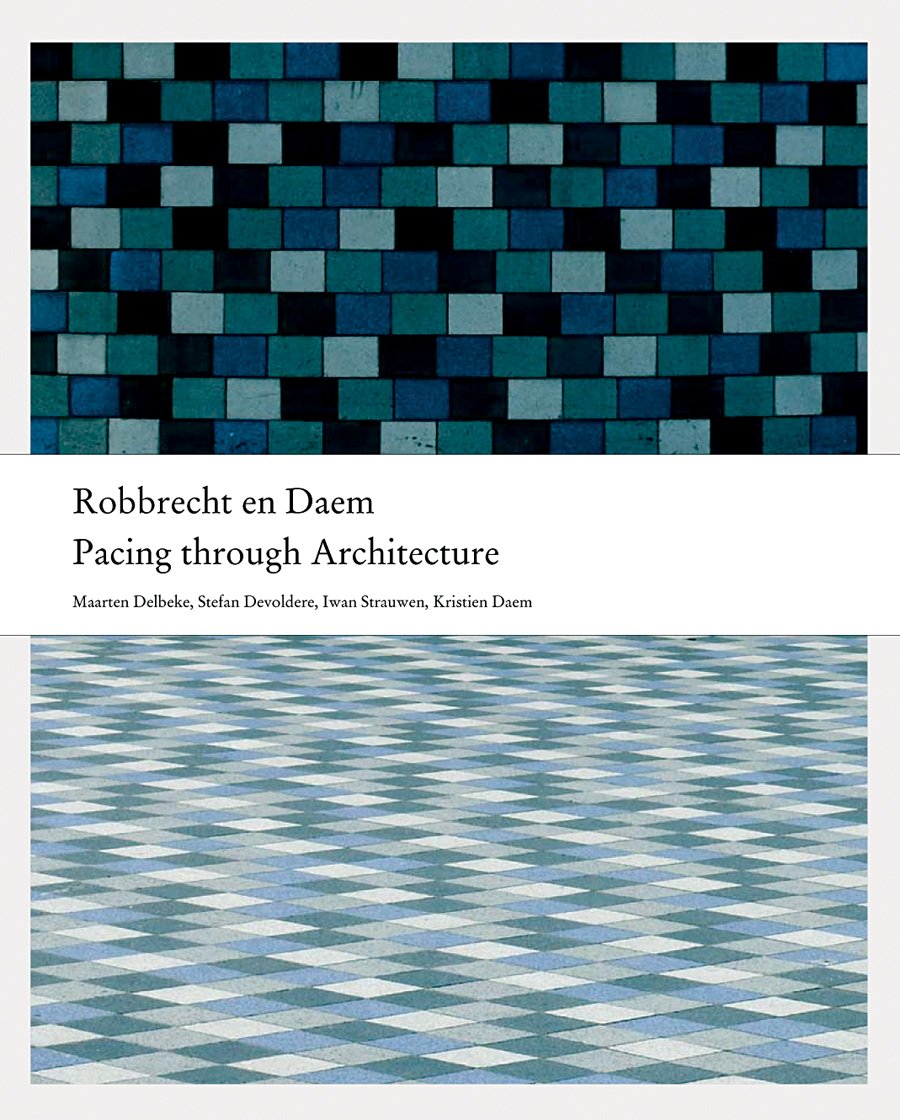 Robbrecht en Daem.Pacing through Architecture.: A conversation between Stefan Devoldere, Iwan Strauven and Paul Robbrecht. Text by Maarten Delbeke. Architecture