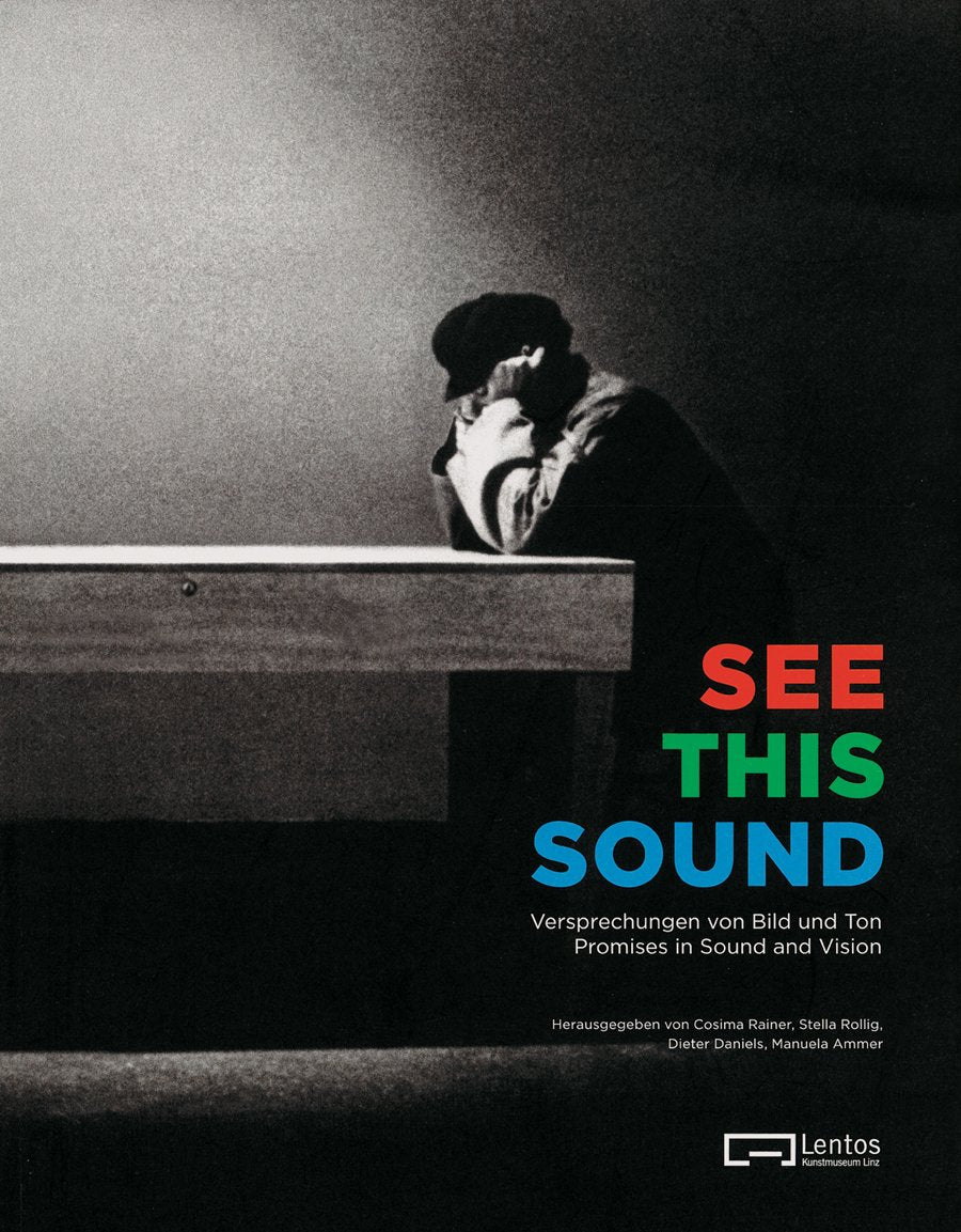 See this Sound. Versprechungen von Bild und Ton / Promises of Sound and Vision Film, Art & Culture