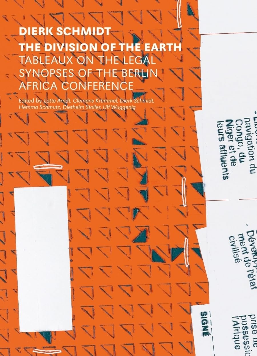 Dierk Schmidt. The Division of the Earth: Tableaux on the legal synopsis of the Berlin Africa conference. Zu rechtlichen Synopsen der Berlin Afrika-Konferenz Business, Finance & Career