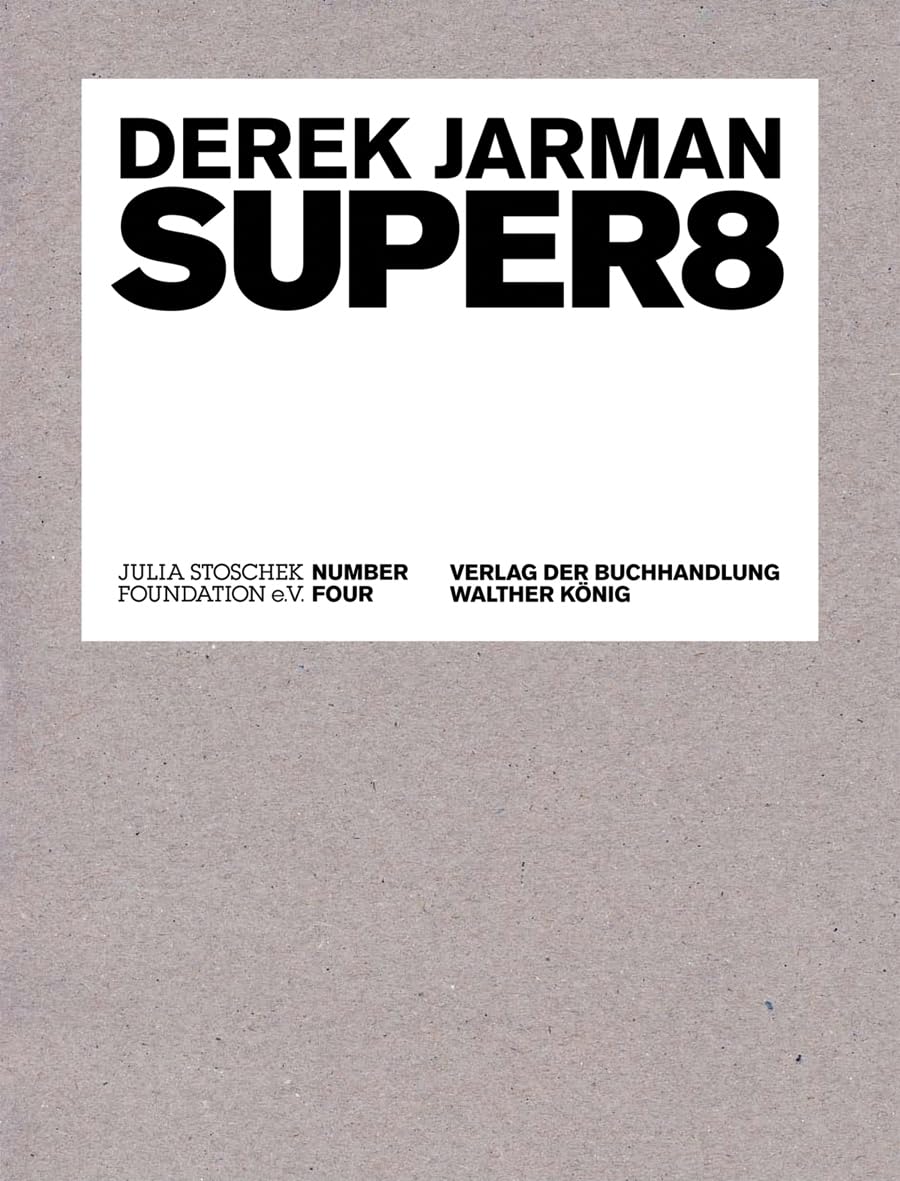 Derek Jarman. Super8: Zur Ausstellung in der Julia Stoschek Foundation, Düsseldorf, 2010/2011. Vorw. v. Philipp Fürnkäs Photography
