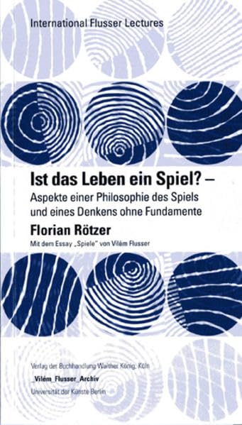 Florian Rötzer.Ist das Leben ein Spiel? – Aspekte einer Philosophie des Spiels und eines Denkens ohne Fundamente Film, Art & Culture