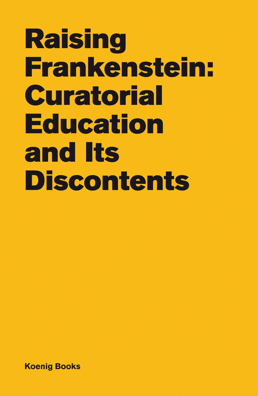 Raising Frankenstein: Curatorial Education and Its Discontents book