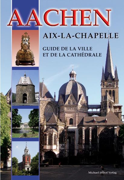 Aachen - Aix-La-Chapelle - Guide de la Ville et de la Cathédrale: Französische Ausgabe Travel