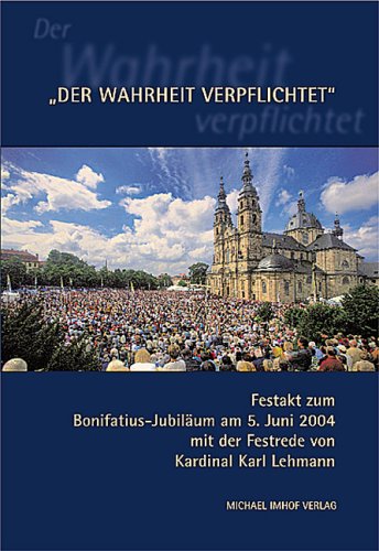 "Der Wahrheit verpflichtet": Festakt zum Bonifatius-Jubiläum am 5. Juni 2004 mit der Festrede von Kardinal Karl Lehmann Religion & Esotericism
