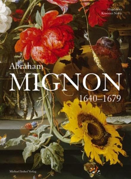 Abraham Mignon 1640-1679 (Studien Zur Internationalen Kunst- Und Architekturgeschichte): 1640-1679 Catalog Raisonne (Studien zur internationalen Architektur- und Kunstgeschichte) Film, Art & Culture