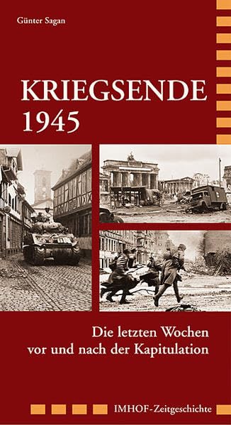 Kriegsende 1945: Die dramatischen Wochen vor und nach der Kapitulation (Imhof-Zeitgeschichte) Politics & History