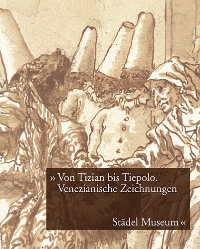 Von Tizian bis Tiepolo: Venezianische Zeichnungen des 15. bis 18. Jahrhunderts aus der Graphischen Sammlung im Städel Museum Foreign Languages ​​& Dictionaries